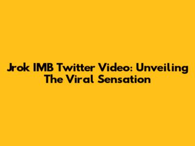 Jrok IMB Twitter Video: Unveiling The Viral Sensation