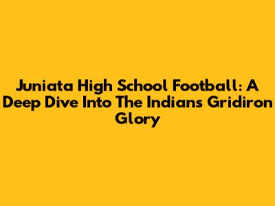 Juniata High School Football: A Deep Dive Into The Indians' Gridiron Glory