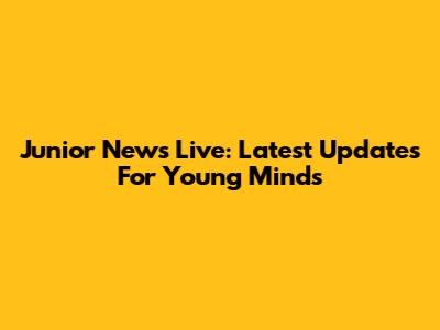 Junior News Live: Latest Updates For Young Minds