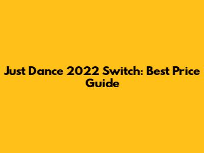Just Dance 2022 Switch: Best Price Guide