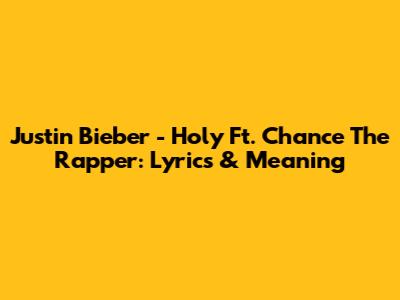 Justin Bieber - Holy Ft. Chance The Rapper: Lyrics & Meaning