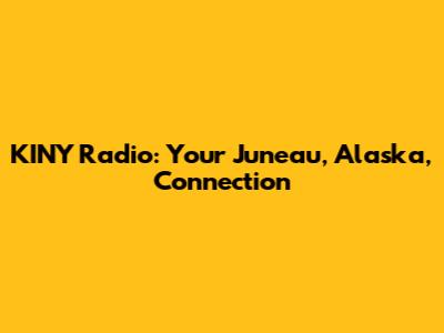 KINY Radio: Your Juneau, Alaska, Connection