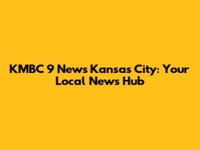 KMBC 9 News Kansas City: Your Local News Hub