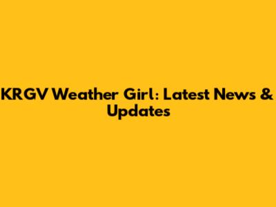 KRGV Weather Girl: Latest News & Updates