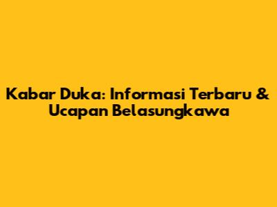 Kabar Duka: Informasi Terbaru & Ucapan Belasungkawa