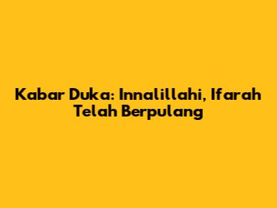 Kabar Duka: Innalillahi, Ifarah Telah Berpulang