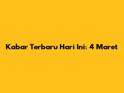 Kabar Terbaru Hari Ini: 4 Maret