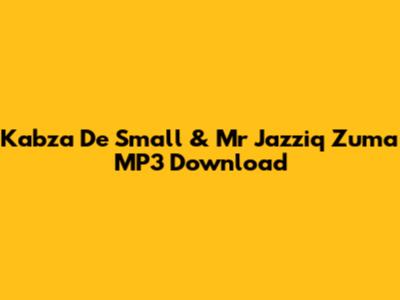 Kabza De Small & Mr Jazziq Zuma MP3 Download