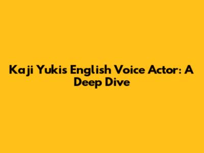 Kaji Yuki's English Voice Actor: A Deep Dive