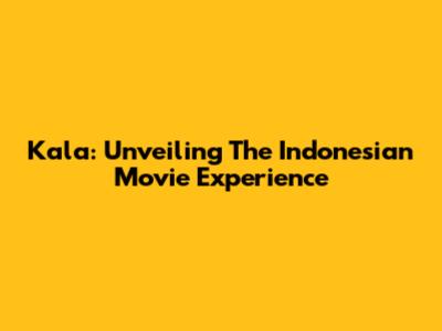 Kala: Unveiling The Indonesian Movie Experience