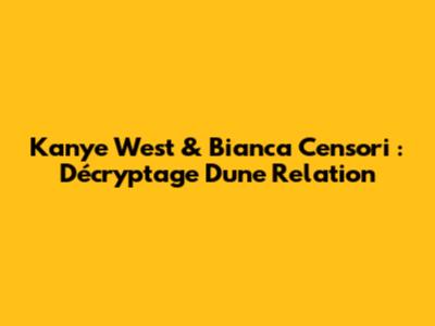 Kanye West & Bianca Censori : Décryptage D'une Relation