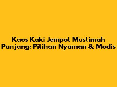 Kaos Kaki Jempol Muslimah Panjang: Pilihan Nyaman & Modis