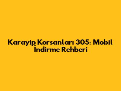 Karayip Korsanları 305: Mobil İndirme Rehberi