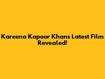 Kareena Kapoor Khan's Latest Film Revealed!