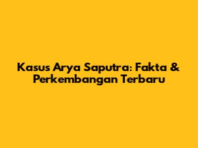 Kasus Arya Saputra: Fakta & Perkembangan Terbaru