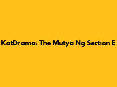 KatDrama: The Mutya Ng Section E