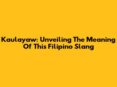 Kaulayaw: Unveiling The Meaning Of This Filipino Slang