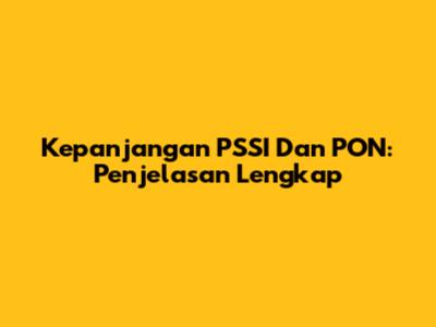Kepanjangan PSSI Dan PON: Penjelasan Lengkap
