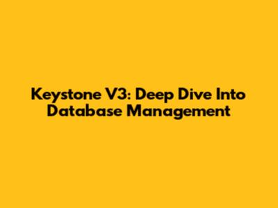 Keystone V3: Deep Dive Into Database Management