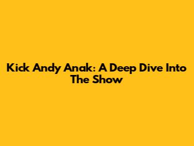 Kick Andy Anak: A Deep Dive Into The Show