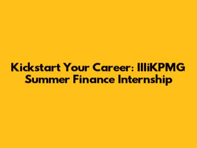 Kickstart Your Career: IIIiKPMG Summer Finance Internship