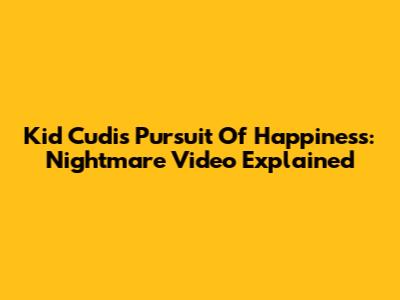 Kid Cudi's Pursuit Of Happiness: Nightmare Video Explained