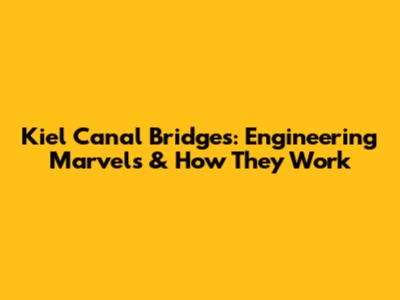Kiel Canal Bridges: Engineering Marvels & How They Work