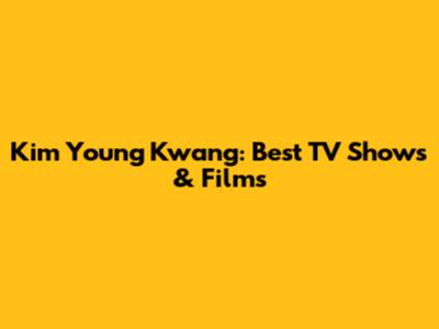 Kim Young Kwang: Best TV Shows & Films