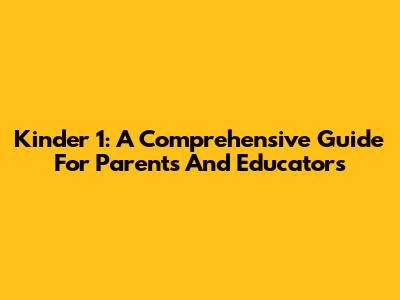 Kinder 1: A Comprehensive Guide For Parents And Educators