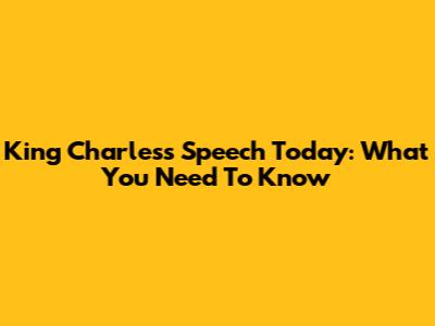 King Charles's Speech Today: What You Need To Know