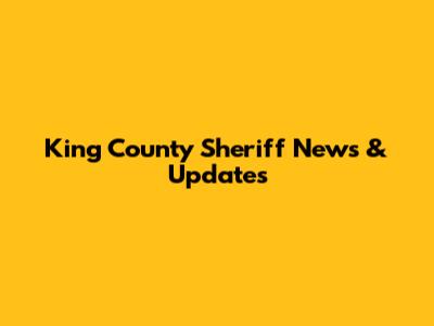 King County Sheriff News & Updates