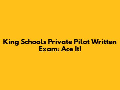 King Schools Private Pilot Written Exam: Ace It!