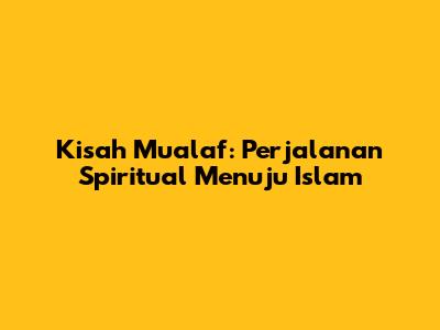 Kisah Mualaf: Perjalanan Spiritual Menuju Islam