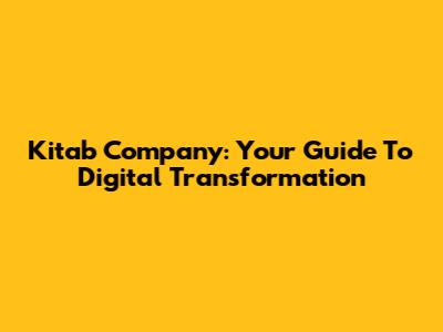 Kitab Company: Your Guide To Digital Transformation