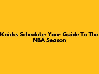 Knicks Schedule: Your Guide To The NBA Season