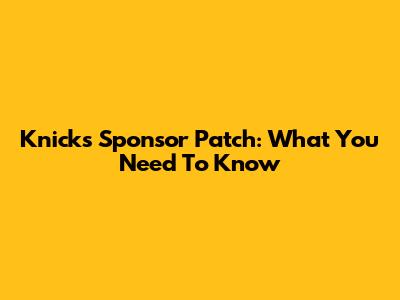 Knicks Sponsor Patch: What You Need To Know