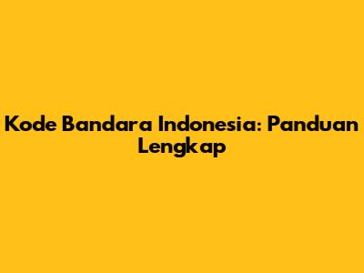 Kode Bandara Indonesia: Panduan Lengkap