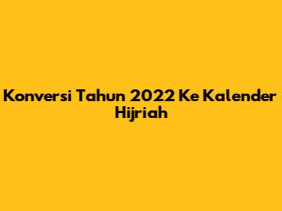 Konversi Tahun 2022 Ke Kalender Hijriah