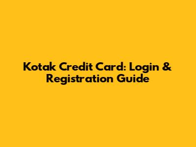 Kotak Credit Card: Login & Registration Guide