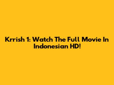 Krrish 1: Watch The Full Movie In Indonesian HD!