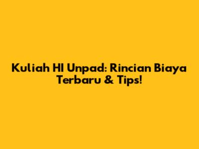 Kuliah HI Unpad: Rincian Biaya Terbaru & Tips!