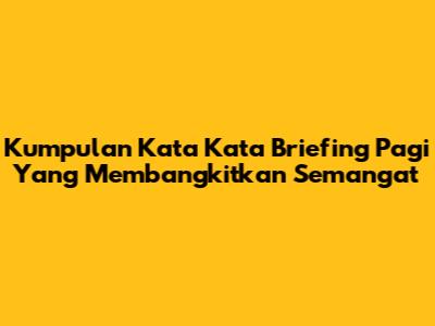 Kumpulan Kata Kata Briefing Pagi Yang Membangkitkan Semangat