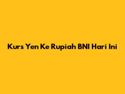 Kurs Yen Ke Rupiah BNI Hari Ini