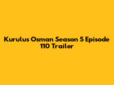 Kurulus Osman Season 5 Episode 110 Trailer