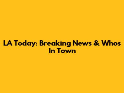 LA Today: Breaking News & Who's In Town