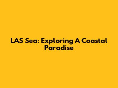 LAS Sea: Exploring A Coastal Paradise