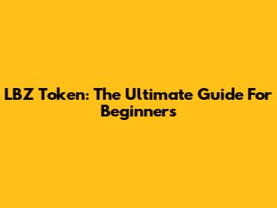 LBZ Token: The Ultimate Guide For Beginners