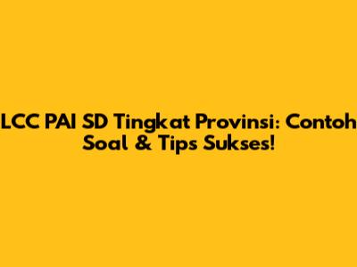 LCC PAI SD Tingkat Provinsi: Contoh Soal & Tips Sukses!