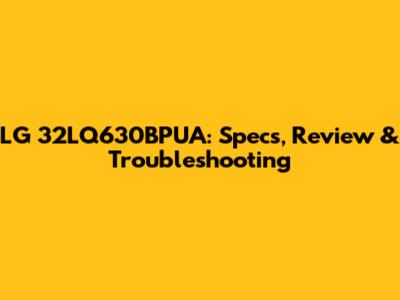 LG 32LQ630BPUA: Specs, Review & Troubleshooting
