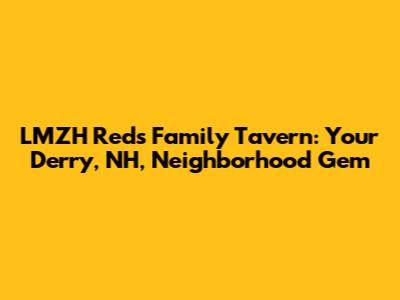 LMZH Reds Family Tavern: Your Derry, NH, Neighborhood Gem
